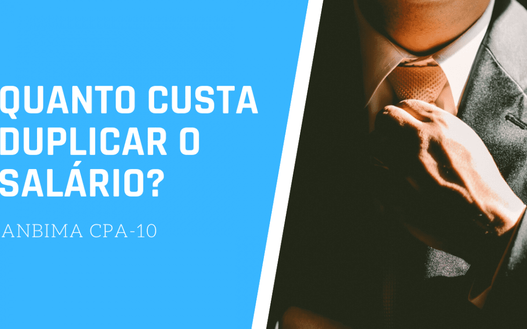 [ANBIMA CPA-10] Quanto custa duplicar o seu salário? qual o retorno