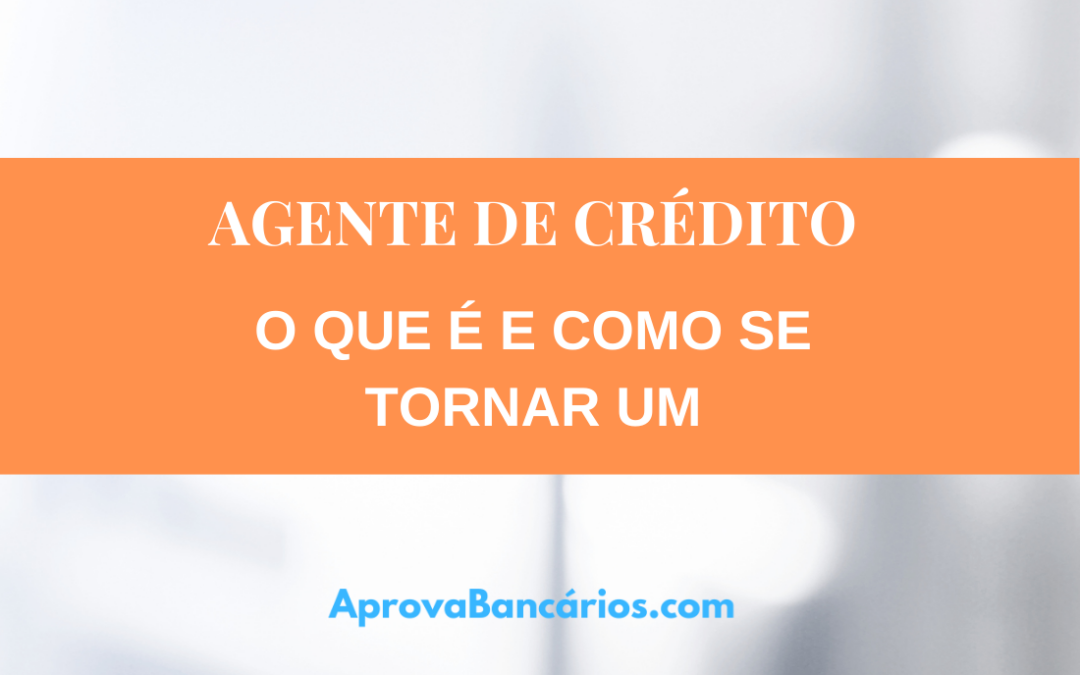 AGENTE DE CRÉDITO – O QUE FAZ ESSE PROFISSIONAL